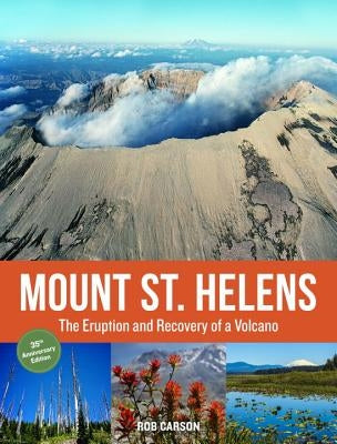 Mount St. Helens 35th Anniversary Edition: The Eruption and Recovery of a Volcano by Carson, Rob
