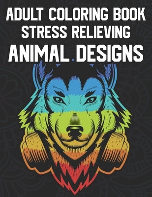 Adult Coloring Book Stress Relieving Animal Designs: Relaxing Coloring Activity Pages, Intricate Patterns And Designs Of Animals To Color by Lee, Harper