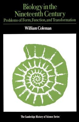 Biology in the Nineteenth Century: Problems of Form, Function and Transformation by Coleman, William