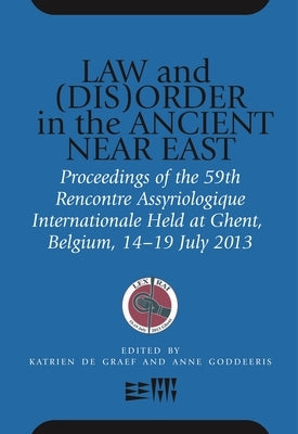 Law and (Dis)Order in the Ancient Near East: Proceedings of the 59th Rencontre Assyriologique Internationale Held at Ghent, Belgium, 15-19 July 2013 by de Graef, Katrien