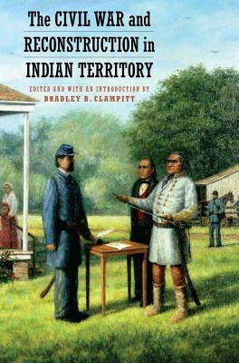 The Civil War and Reconstruction in Indian Territory by Clampitt, Bradley R.