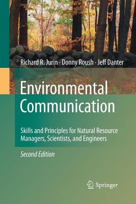 Environmental Communication. Second Edition: Skills and Principles for Natural Resource Managers, Scientists, and Engineers. by Jurin, Richard R.
