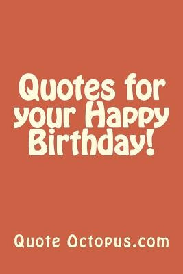 Quotes for your Happy Birthday! by Octopus Com, Quote