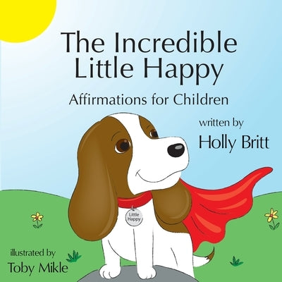 The Incredible Little Happy: Affirmations for Children by Britt, Holly