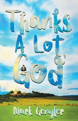 Thanks a Lot, God! by Gengler, Mark
