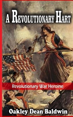 A Revolutionary Hart: Revolutionary War Heroine by Baldwin, Oakley Dean