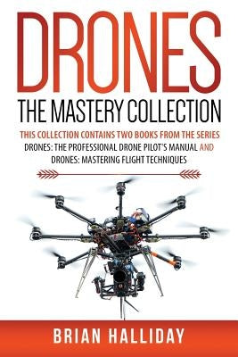 Drones The Mastery Collection: This collection contains 2 books from the series Drones: The Professional Drone Pilot's Manual and Drones: Mastering F by Halliday, Brian