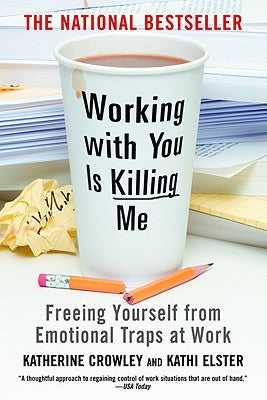 Working with You Is Killing Me: Freeing Yourself from Emotional Traps at Work by Crowley, Katherine