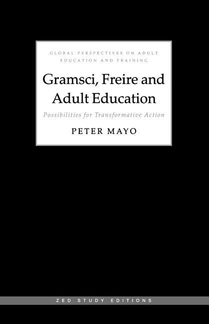 Gramsci, Freire and Adult Education: Possibilities for Transformative Action by Mayo, Peter