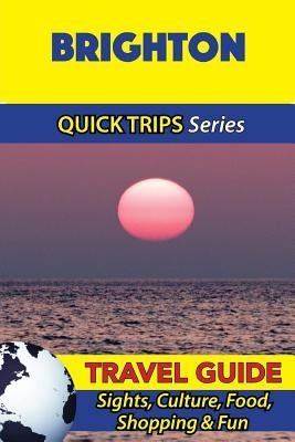 Brighton Travel Guide (Quick Trips Series): Sights, Culture, Food, Shopping & Fun by Atkins, Cynthia