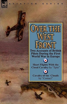 Over the West Front: Two Accounts of British Pilots During the First World War in Europe by Spin