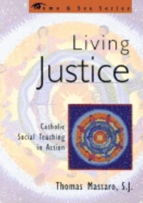 Living Justice: Catholic Social Teaching in Action by Massaro, Sj Thomas