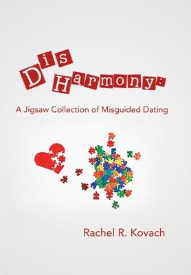 Disharmony: a Jigsaw Collection of Misguided Dating by Kovach, Rachel R.