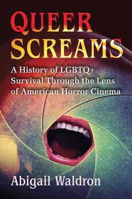 Queer Screams: A History of LGBTQ+ Survival Through the Lens of American Horror Cinema by Waldron, Abigail