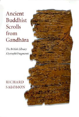 Ancient Buddhist Scrolls from Gandhara: The British Library Kharosthi Fragments by Salomon, Richard