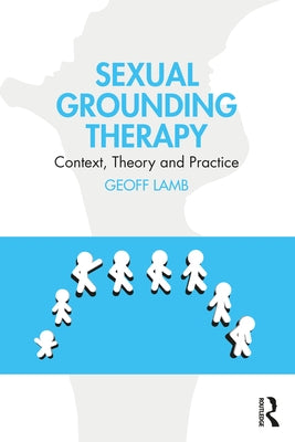 Sexual Grounding Therapy: Context, Theory and Practice by Lamb, Geoff