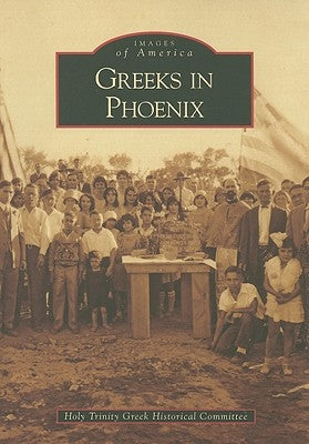 Greeks in Phoenix by Holy Trinity Greek Historical Committee