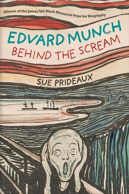 Edvard Munch: Behind the Scream by Prideaux, Sue