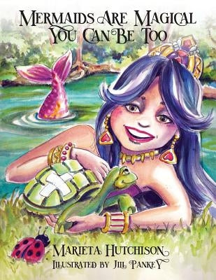 Mermaids are Magical You Can Be Too by Hutchison, Marieta