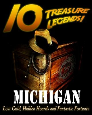 10 Treasure Legends! Michigan: Lost Gold, Hidden Hoards and Fantastic Fortunes by Pulitzer, Jovan Hutton