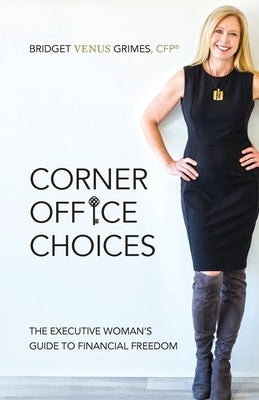 Corner Office Choices: The Executive Woman's Guide to Financial Freedom by Grimes, Bridget Venus