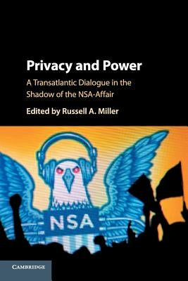 Privacy and Power: A Transatlantic Dialogue in the Shadow of the Nsa-Affair by Miller, Russell A.