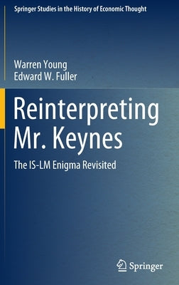 Reinterpreting Mr. Keynes: The Is-LM Enigma Revisited by Young, Warren