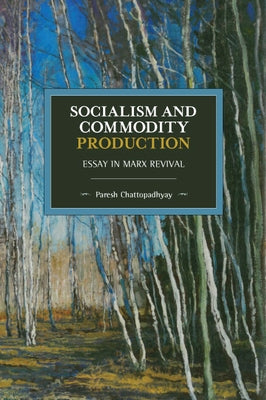Socialism and Commodity Production: Essay in Marx Revival by Chattopadhyay, Paresh