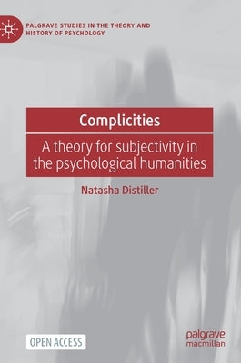 Complicities: A Theory for Subjectivity in the Psychological Humanities by Distiller, Natasha