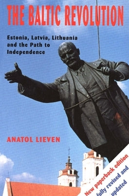 The Baltic Revolution: Estonia, Latvia, Lithuania and the Path to Independence by Lieven, Anatol