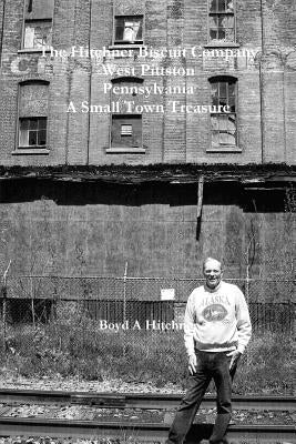 The Hitchner Biscuit Company of West Pittston Pennsylvania A Small Town Treasure by Hitchner, Boyd a.