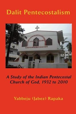 Dalit Pentecostalism: A Study of the Indian Pentecostal Church of God by Rapaka, Yabbeju
