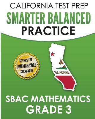 CALIFORNIA TEST PREP Smarter Balanced Practice SBAC Mathematics Grade 3: Covers the Common Core State Standards by Hawas, C.
