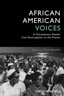 African American Voices: A Documentary Reader from Emancipation to the Present by Brown, Leslie