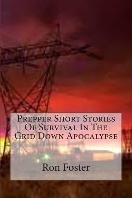 Prepper Short Stories Of Survival In The Grid Down Apocalypse by Foster, Ron