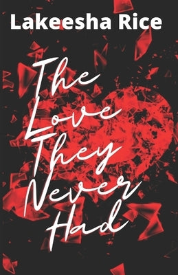 The Love They Never Had by Rice, Lakeesha
