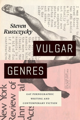 Vulgar Genres: Gay Pornographic Writing and Contemporary Fiction by Ruszczycky, Steven