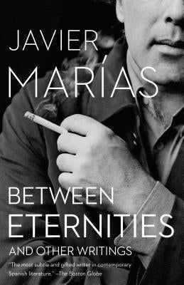 Between Eternities: And Other Writings by Marías, Javier