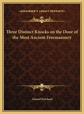 Three Distinct Knocks on the Door of the Most Ancient Freemasonry by Pritchard, Samuel