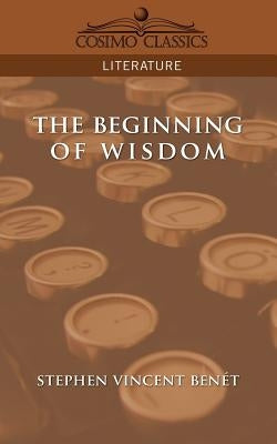 The Beginning of Wisdom by Benet, Stephen Vincent