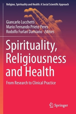 Spirituality, Religiousness and Health: From Research to Clinical Practice by Lucchetti, Giancarlo