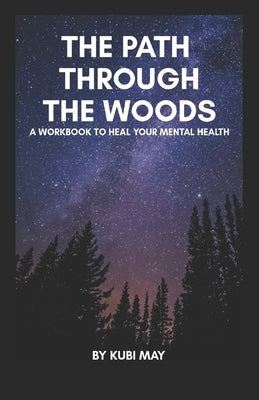 The Path through the Woods: A Workbook to heal your Mental Health by May, Kubi