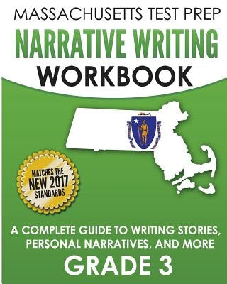 Massachusetts Test Prep Narrative Writing Workbook Grade 3: A Complete Guide to Writing Stories, Personal Narratives, and More by Test Master Press Massachusetts