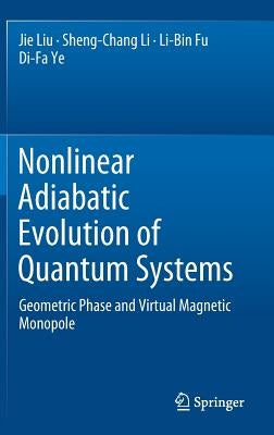 Nonlinear Adiabatic Evolution of Quantum Systems: Geometric Phase and Virtual Magnetic Monopole by Liu, Jie