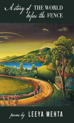 A Story of the World Before the Fence by Mehta, Leeya