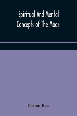 Spiritual and mental concepts of the Maori by Best, Elsdon