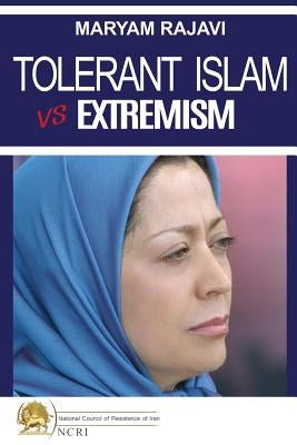 Tolerant Islam vs. Extremism by Rajavi, Maryam