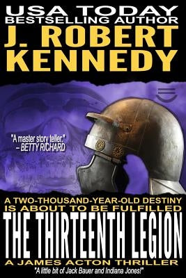 The Thirteenth Legion: A James Acton Thriller Book #15 by Kennedy, J. Robert