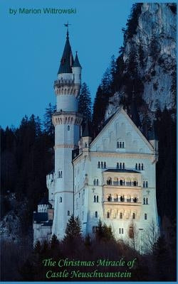 The Christmas Miracle of Castle Neuschwanstein by Wittrowski, Marion