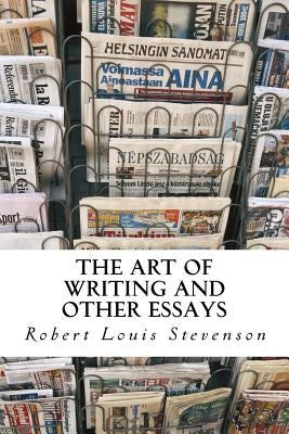 The Art of Writing and Other Essays by Stevenson, Robert Louis